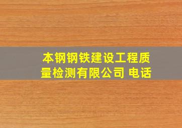 本钢钢铁建设工程质量检测有限公司 电话